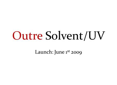Outre Solvent/UV Launch: June 1 st 2009. Outre Solvent/UV Strategy Banners – June 1 st Eco Friendly – 2009 Adhesive – 2009 Fabric – 2009 Rigid – 2009.