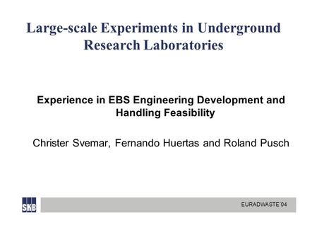 EURADWASTE´04 Large-scale Experiments in Underground Research Laboratories Experience in EBS Engineering Development and Handling Feasibility Christer.