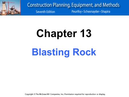 Chapter 13 Blasting Rock Copyright © The McGraw-Hill Companies, Inc. Permission required for reproduction or display.
