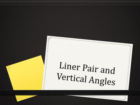 Liner Pair and Vertical Angles. Linear Pair Conjecture 0 On a sheet of paper, draw line PQ and place a point R between P and Q. Choose another point S.