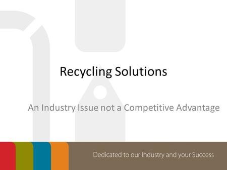 Recycling Solutions An Industry Issue not a Competitive Advantage.