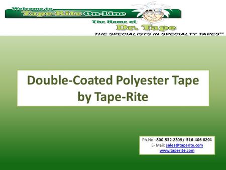 Ph.No.: 800-532-2309 / 516-406-8294 E- Mail:  Double-Coated Polyester Tape by Tape-Rite.