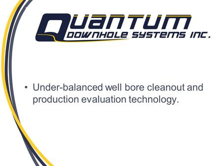 Under-balanced well bore cleanout and production evaluation technology.