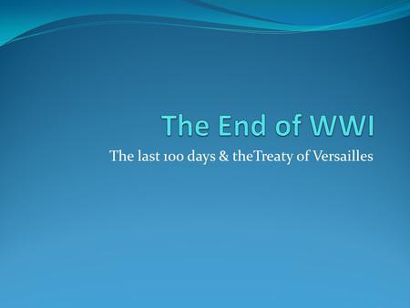 The last 100 days & theTreaty of Versailles. Central Powers Collapse Two important events in 1917 changed the direction of the war: 1) angered by the.