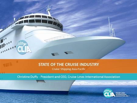 1 STATE OF THE CRUISE INDUSTRY Cruise Shipping Asia-Pacific STATE OF THE CRUISE INDUSTRY Cruise Shipping Asia-Pacific Christine Duffy - President and CEO,