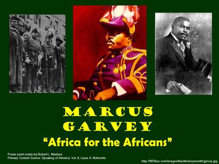 Marcus Garvey “Africa for the Africans”  Power point create by Robert L. Martinez Primary Content.