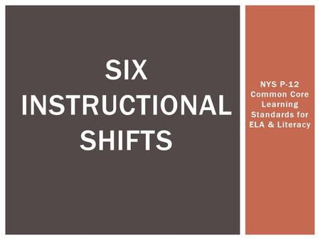 NYS P-12 Common Core Learning Standards for ELA & Literacy SIX INSTRUCTIONAL SHIFTS.
