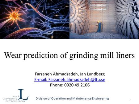Division of Operation and Maintenance Engineering Wear prediction of grinding mill liners Farzaneh Ahmadzadeh, Jan Lundberg