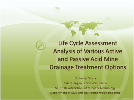 Life Cycle Assessment Analysis of Various Active and Passive Acid Mine Drainage Treatment Options Dr. James Stone Tyler Hengen & Maria Squillace South.