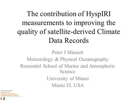 The contribution of HyspIRI measurements to improving the quality of satellite-derived Climate Data Records Peter J Minnett Meteorology & Physical Oceanography.