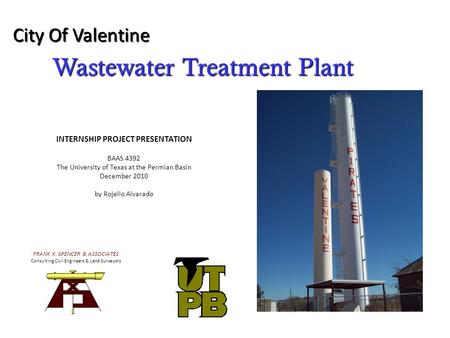 Wastewater Treatment Plant City Of Valentine FRANK X. SPENCER & ASSOCIATES Consulting Civil Engineers & Land Surveyors INTERNSHIP PROJECT PRESENTATION.