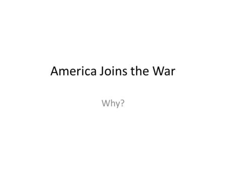 America Joins the War Why?. Background The beginning of World War I in Europe coincided with the end of the Recession of 1913-1914 in America. Exports.