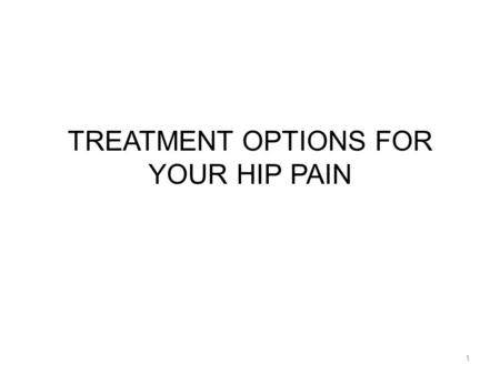TREATMENT OPTIONS FOR YOUR HIP PAIN 1. WHAT DO YOU THINK? 1.How many people in the United States undergo hip replacement surgery each year? a)80,000 b)330,000.