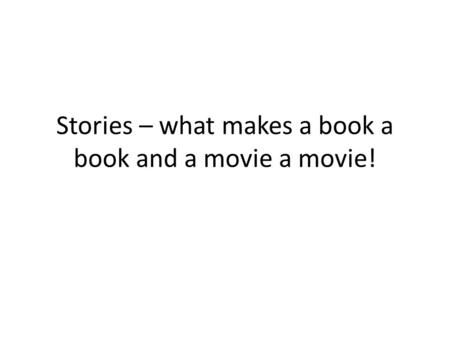 Stories – what makes a book a book and a movie a movie!