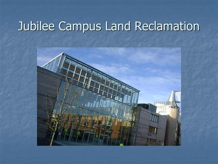 Jubilee Campus Land Reclamation. Site Investigation Desk research Desk research to identify most probable areas of contamination e.g. previous site use.
