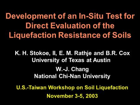 Development of an In-Situ Test for Direct Evaluation of the Liquefaction Resistance of Soils K. H. Stokoe, II, E. M. Rathje and B.R. Cox University of.