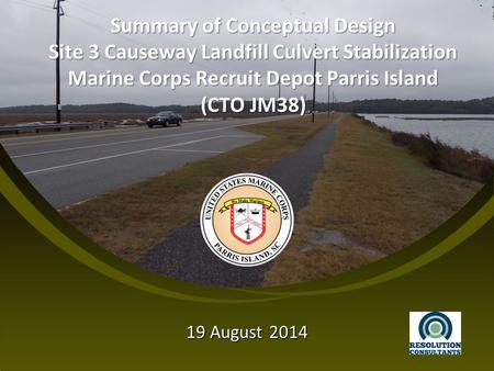Summary of Conceptual Design Site 3 Causeway Landfill Culvert Stabilization Marine Corps Recruit Depot Parris Island (CTO JM38) 19 August 2014.