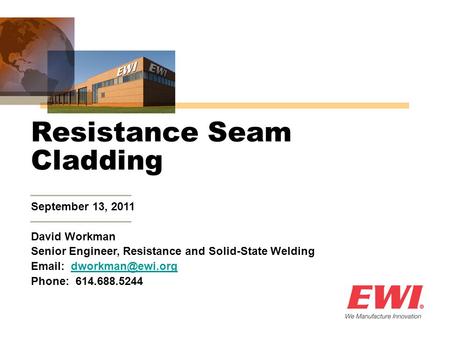 September 13, 2011 David Workman Senior Engineer, Resistance and Solid-State Welding   Phone: 614.688.5244 Resistance.