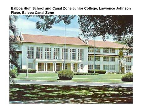 Balboa High School and Canal Zone Junior College, Lawrence Johnson Place, Balboa Canal Zone.