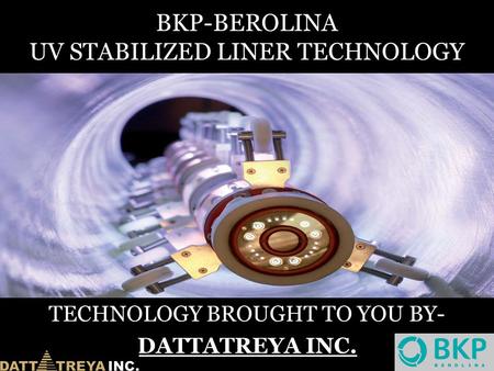 BKP-BEROLINA UV STABILIZED LINER TECHNOLOGY TECHNOLOGY BROUGHT TO YOU BY- DATTATREYA INC.