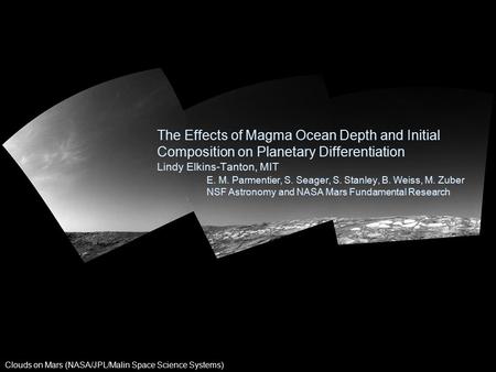 Clouds on Mars (NASA/JPL/Malin Space Science Systems) The Effects of Magma Ocean Depth and Initial Composition on Planetary Differentiation Lindy Elkins-Tanton,