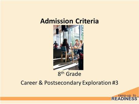 Admission Criteria 8 th Grade Career & Postsecondary Exploration #3.