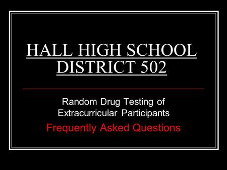 HALL HIGH SCHOOL DISTRICT 502 Random Drug Testing of Extracurricular Participants Frequently Asked Questions.