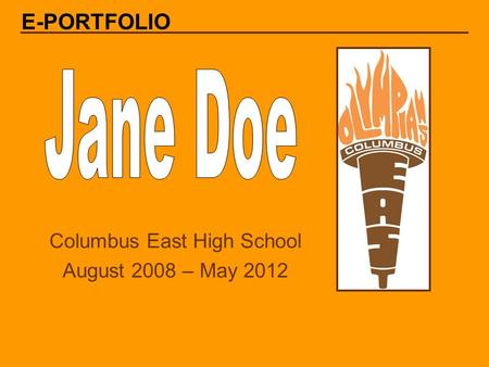 Columbus East High School August 2008 – May 2012 E-PORTFOLIO.