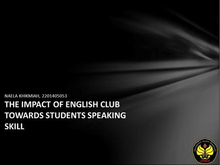 NAELA KHIKMIAH, 2201405053 THE IMPACT OF ENGLISH CLUB TOWARDS STUDENTS SPEAKING SKILL.