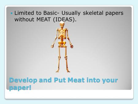 Develop and Put Meat into your paper! Limited to Basic- Usually skeletal papers without MEAT (IDEAS).