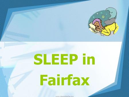 www.sleepinfairfax.org SLEEP in Fairfax www.sleepinfairfax.org History of Later Start Times in Fairfax 1998 School Board Task Force concluded later secondary.