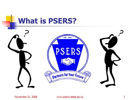 November 21, 2006www.psers.state.pa.us1 What is PSERS?