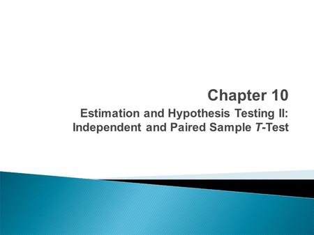 Chapter 10 Estimation and Hypothesis Testing II: Independent and Paired Sample T-Test.
