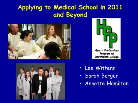 Applying to Medical School in 2011 and Beyond Lee Witters Sarah Berger Annette Hamilton.