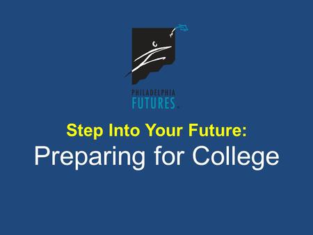 Step Into Your Future: Preparing for College. STEP 1: Prepare Yourself Academically STEP 2: Become a Well-Rounded Student STEP 3: Impress for Success.
