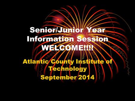 Senior/Junior Year Information Session WELCOME!!!! Atlantic County Institute of Technology September 2014.