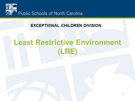 Least Restrictive Environment (LRE) 1 EXCEPTIONAL CHILDREN DIVISION.