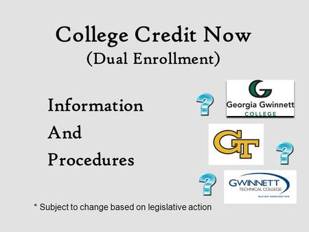 College Credit Now (Dual Enrollment) Information And Procedures * Subject to change based on legislative action.