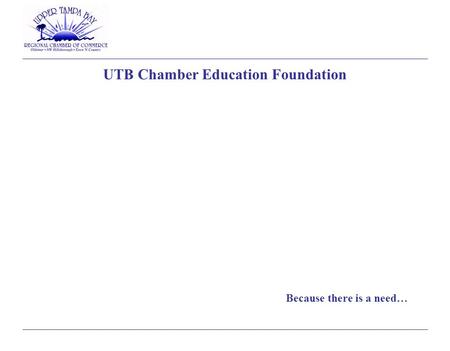 Because there is a need… UTB Chamber Education Foundation.