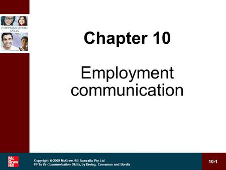 Copyright  2009 McGraw-Hill Australia Pty Ltd PPTs t/a Communication Skills, by Bretag, Crossman and Bordia 10-1 1 Chapter 10 Employment communication.