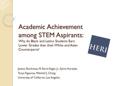 Academic Achievement among STEM Aspirants: Why do Black and Latino Students Earn Lower Grades than their White and Asian Counterparts? Jessica Sharkness,