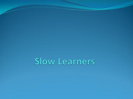 Slow Learners.