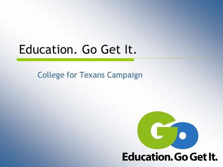 Education. Go Get It. College for Texans Campaign.