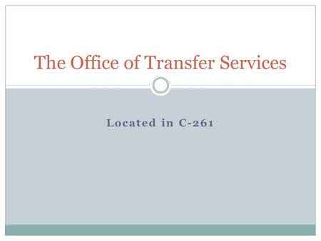 Located in C-261 The Office of Transfer Services.