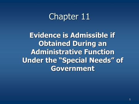 1 Chapter 11 Evidence is Admissible if Obtained During an Administrative Function Under the “Special Needs” of Government Evidence is Admissible if Obtained.