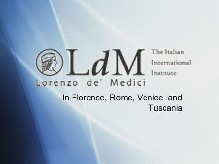 In Florence, Rome, Venice, and Tuscania. Campus Locations Venice Rome Florence Tuscani a.