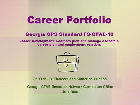 Career Portfolio Georgia GPS Standard FS-CTAE-10 Career Development: Learners plan and manage academic-career plan and employment relations Dr. Frank.