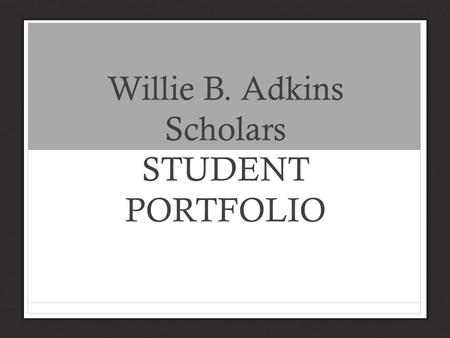 Willie B. Adkins Scholars STUDENT PORTFOLIO