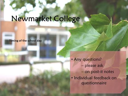 Click to edit Master subtitle style Newmarket College Timing of the school day Any questions? – please ask – on post-it notes Individual feedback on questionnaire.