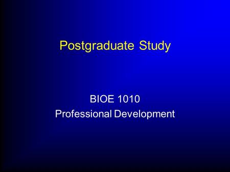 Postgraduate Study BIOE 1010 Professional Development.